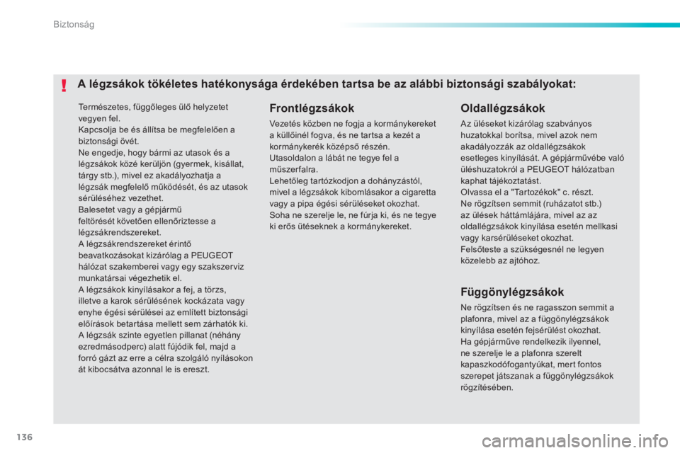 PEUGEOT 2008 2014 Kezelési útmutató (in Hungarian) 136
Biztonság
Természetes, függőleges ülő helyzetet vegyen fel. Kapcsolja be és állítsa be megfelelően a biztonsági övét. Ne engedje, hogy bármi az utasok és a
légzsákok közé ke PEUGEOT 2008 2014 Kezelési útmutató (in Hungarian) 136
Biztonság
Természetes, függőleges ülő helyzetet vegyen fel. Kapcsolja be és állítsa be megfelelően a biztonsági övét. Ne engedje, hogy bármi az utasok és a
légzsákok közé ke