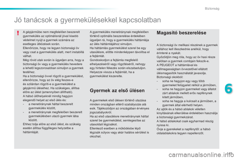 PEUGEOT 2008 2014  Kezelési útmutató (in Hungarian) 145
6
Biztonság
  A gépjárműbe nem megfelelően beszerelt gyermekülés az optimálisnál jóval kisebb védelmet nyújt a gyermek számára az esetleges ütközések során.  Ellenőrizze, hogy n