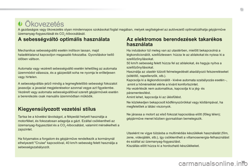 PEUGEOT 2008 2014 Kezelési útmutató (in Hungarian) .
19
Ökovezetés A gazdaságos vagy ökovezetés olyan mindennapos szokásokat foglal magában, melyek segítségével az autóvezető optima PEUGEOT 2008 2014 Kezelési útmutató (in Hungarian) .
19
Ökovezetés A gazdaságos vagy ökovezetés olyan mindennapos szokásokat foglal magában, melyek segítségével az autóvezető optima
