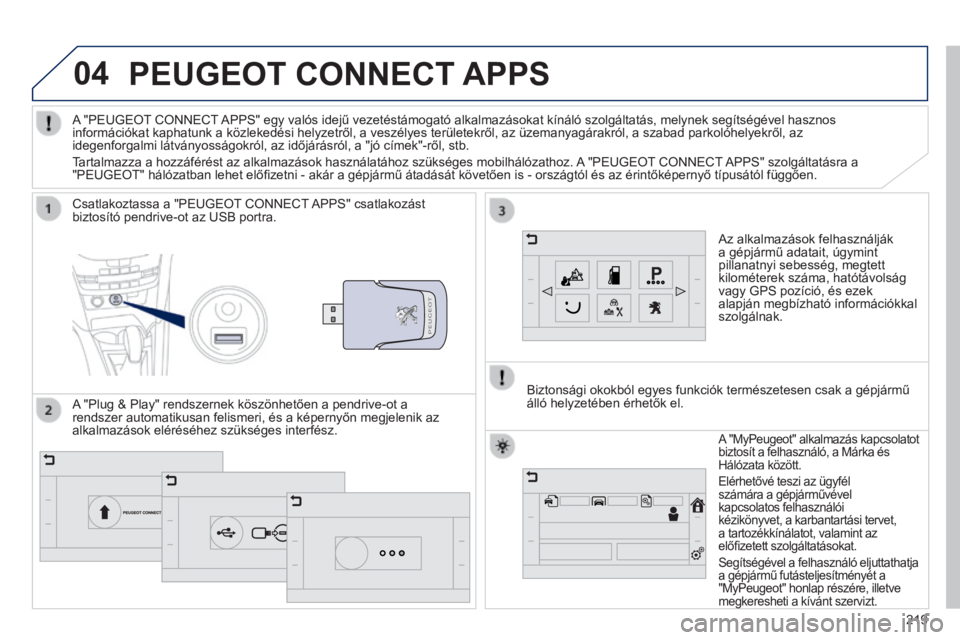 PEUGEOT 2008 2014 Kezelési útmutató (in Hungarian) 04
219
PEUGEOT CONNECT APPS
Az alkalmazások felhasználják a gépjármű adatait, úgymint pillanatnyi sebesség, megtett kilométerek száma, hatótávolság vagy GPS pozíció, és ezek alapj PEUGEOT 2008 2014 Kezelési útmutató (in Hungarian) 04
219
PEUGEOT CONNECT APPS
Az alkalmazások felhasználják a gépjármű adatait, úgymint pillanatnyi sebesség, megtett kilométerek száma, hatótávolság vagy GPS pozíció, és ezek alapj