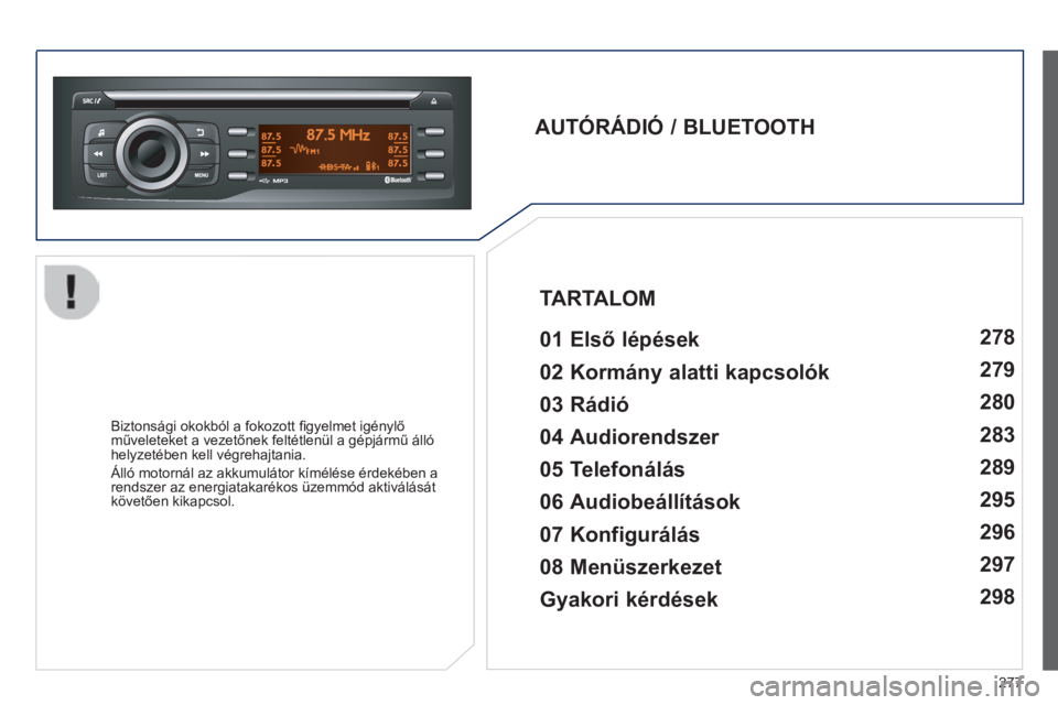 PEUGEOT 2008 2014  Kezelési útmutató (in Hungarian) 277
  AUTÓRÁDIÓ / BLUETOOTH     01 Első lépések    
  Biztonsági okokból a fokozott ﬁ gyelmet igénylő műveleteket a vezetőnek feltétlenül a gépjármű álló helyzetében kell végreh