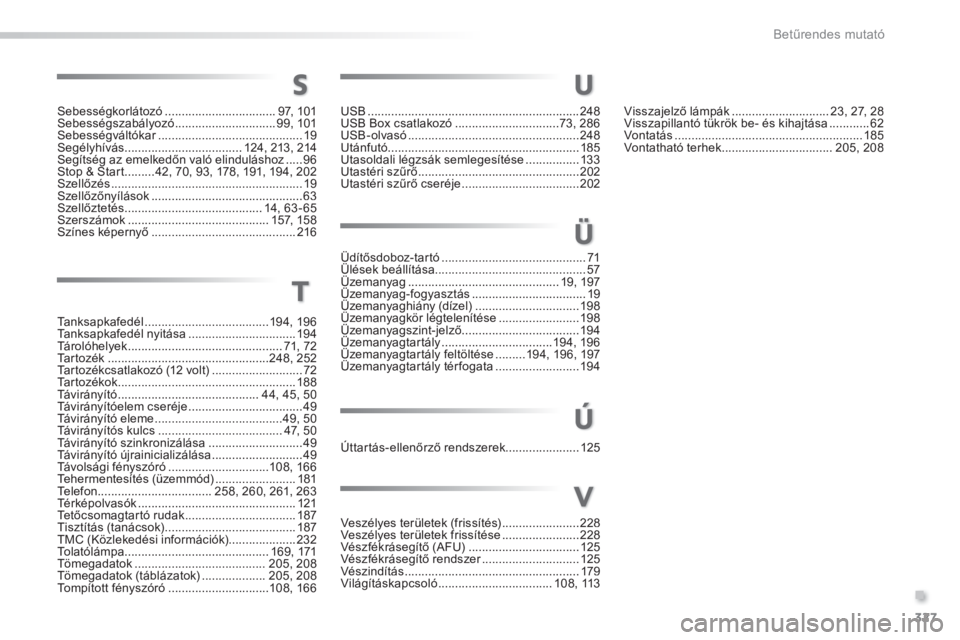 PEUGEOT 2008 2014  Kezelési útmutató (in Hungarian) .
327
Betűrendes mutató
Sebességkorlátozó .................................97, 101Sebességszabályozó ..............................99, 101Sebességváltókar ..................................