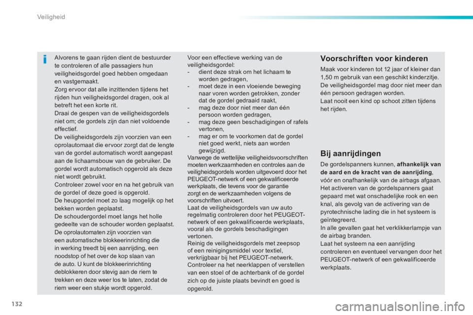 PEUGEOT 2008 2014 Instructieboekje (in Dutch) 132
Veiligheid
Alvorens te gaan rijden dient de bestuurder te controleren of alle passagiers hun veiligheidsgordel goed hebben omgedaan en vastgemaakt. Zorg ervoor dat alle inzittenden tijdens h PEUGEOT 2008 2014 Instructieboekje (in Dutch) 132
Veiligheid
Alvorens te gaan rijden dient de bestuurder te controleren of alle passagiers hun veiligheidsgordel goed hebben omgedaan en vastgemaakt. Zorg ervoor dat alle inzittenden tijdens h