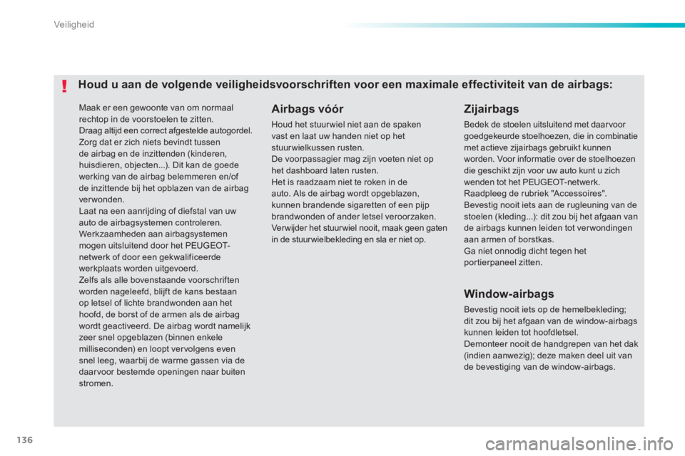 PEUGEOT 2008 2014 Instructieboekje (in Dutch) 136
Veiligheid
Maak er een gewoonte van om normaal rechtop in de voorstoelen te zitten. Draag altijd een correct afgestelde autogordel. Zorg dat er zich niets bevindt tussen de airbag en de inzitte PEUGEOT 2008 2014 Instructieboekje (in Dutch) 136
Veiligheid
Maak er een gewoonte van om normaal rechtop in de voorstoelen te zitten. Draag altijd een correct afgestelde autogordel. Zorg dat er zich niets bevindt tussen de airbag en de inzitte