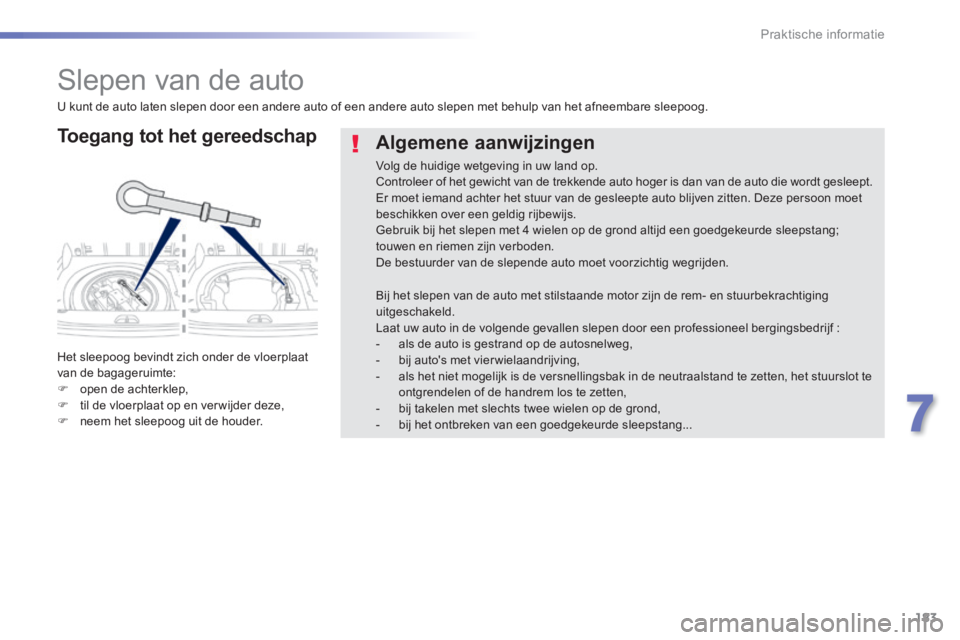 PEUGEOT 2008 2014 Instructieboekje (in Dutch) 183
7
Praktische informatie
Slepen van de auto
Toegang tot het gereedschap
Het sleepoog bevindt zich onder de vloerplaat van de bagageruimte: open de achterklep, til de vloerpl PEUGEOT 2008 2014 Instructieboekje (in Dutch) 183
7
Praktische informatie
Slepen van de auto
Toegang tot het gereedschap
Het sleepoog bevindt zich onder de vloerplaat van de bagageruimte: open de achterklep, til de vloerpl