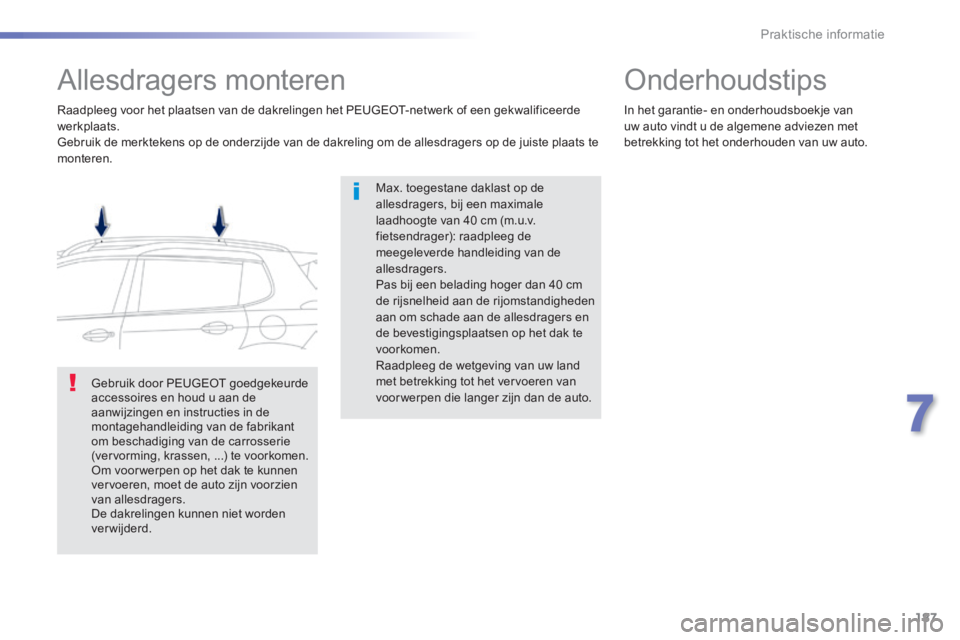 PEUGEOT 2008 2014 Instructieboekje (in Dutch) 187
7
Praktische informatie
Allesdragers monteren
Max. toegestane daklast op de allesdragers, bij een maximale laadhoogte van 40 cm (m.u.v. fietsendrager): raadpleeg de meegeleverde h PEUGEOT 2008 2014 Instructieboekje (in Dutch) 187
7
Praktische informatie
Allesdragers monteren
Max. toegestane daklast op de allesdragers, bij een maximale laadhoogte van 40 cm (m.u.v. fietsendrager): raadpleeg de meegeleverde h