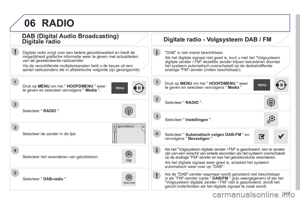 PEUGEOT 2008 2014  Instructieboekje (in Dutch) 06
247
  Als het "Volgsysteem digitale zender / FM" is geactiveerd, kan er sprake zijn van een verschil van enkele seconden als het systeem overschakelt op de analoge "FM"-zender en kan het geluidsvol