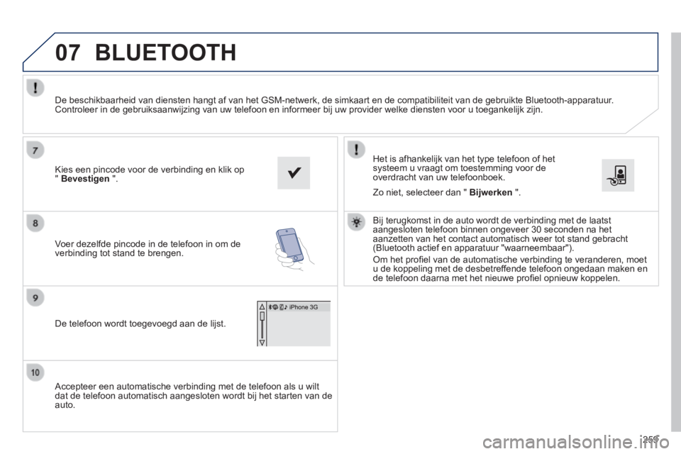 PEUGEOT 2008 2014 Instructieboekje (in Dutch) 07
259
Accepteer een automatische verbinding met de telefoon als u wilt dat de telefoon automatisch aangesloten wordt bij het starten van de auto.
Het is afhankelijk van het type telefoon of het PEUGEOT 2008 2014 Instructieboekje (in Dutch) 07
259
Accepteer een automatische verbinding met de telefoon als u wilt dat de telefoon automatisch aangesloten wordt bij het starten van de auto.
Het is afhankelijk van het type telefoon of het