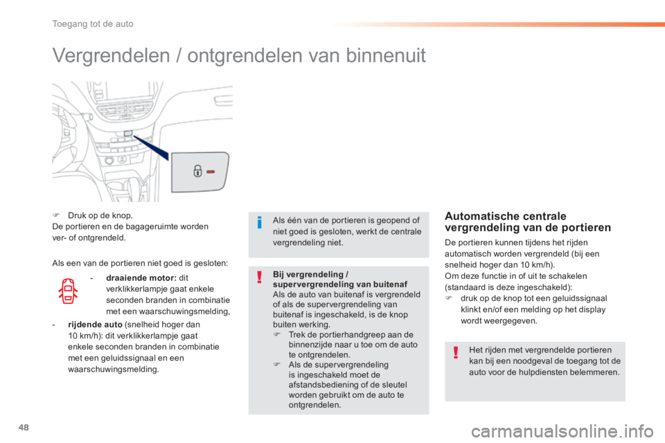 PEUGEOT 2008 2014 Instructieboekje (in Dutch) 48
Toegang tot de auto
Vergrendelen / ontgrendelen van binnenuit
Druk op de knop. De portieren en de bagageruimte worden ver- of ontgrendeld.
Het rijden met vergrendelde portieren kan b PEUGEOT 2008 2014 Instructieboekje (in Dutch) 48
Toegang tot de auto
Vergrendelen / ontgrendelen van binnenuit
Druk op de knop. De portieren en de bagageruimte worden ver- of ontgrendeld.
Het rijden met vergrendelde portieren kan b