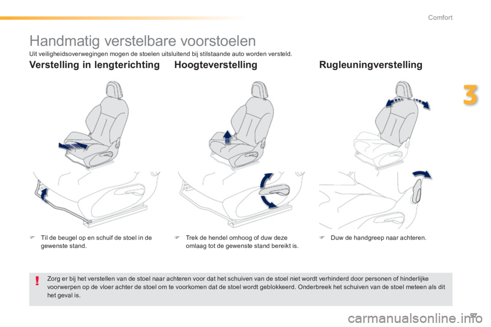 PEUGEOT 2008 2014  Instructieboekje (in Dutch) 57
3
Comfort
         Handmatig verstelbare voorstoelen  
   Til de beugel op en schuif de stoel in de gewenste  stand.      Trek de hendel omhoog of duw deze omlaag tot de gewenste stand bereik