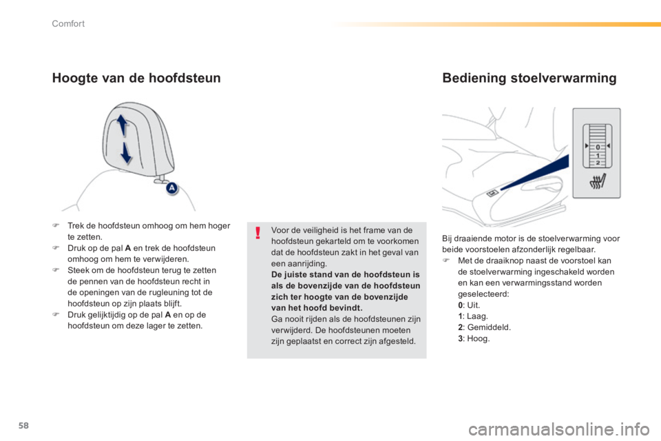 PEUGEOT 2008 2014  Instructieboekje (in Dutch) 58
Comfort
  Bij draaiende motor is de stoelver warming voor beide voorstoelen afzonderlijk regelbaar.    Met de draaiknop naast de voorstoel kan de stoelverwarming ingeschakeld worden en kan een v