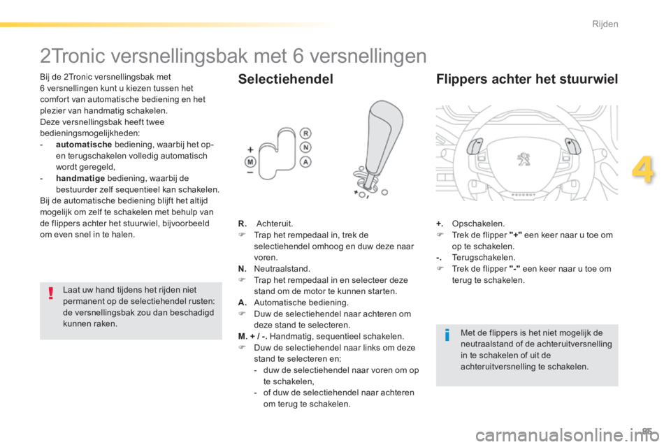 PEUGEOT 2008 2014  Instructieboekje (in Dutch) 85
4
Rijden
               2Tronic versnellingsbak met 6 versnellingen 
  Bij de 2Tronic versnellingsbak met 6 versnellingen kunt u kiezen tussen het comfort van automatische bediening en het plezier 
