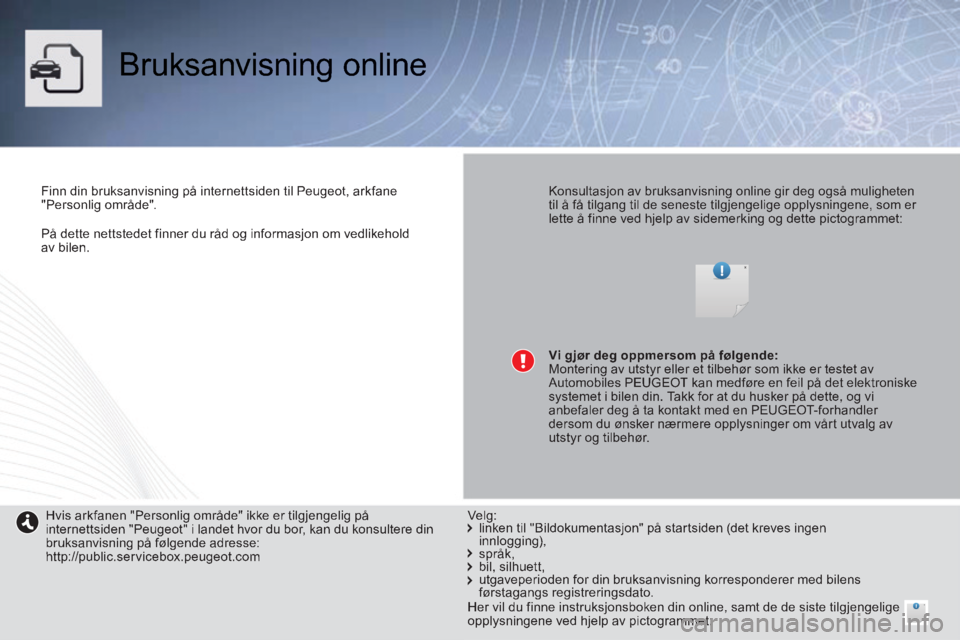 PEUGEOT 2008 2014 Instruksjoner for bruk (in Norwegian) På dette nettstedet finner du råd og informasjon om vedlikehold av bilen.
Bruksanvisning online
Finn din bruksanvisning på internettsiden til Peugeot, arkfane "Personlig område". PEUGEOT 2008 2014 Instruksjoner for bruk (in Norwegian) På dette nettstedet finner du råd og informasjon om vedlikehold av bilen.
Bruksanvisning online
Finn din bruksanvisning på internettsiden til Peugeot, arkfane "Personlig område".
