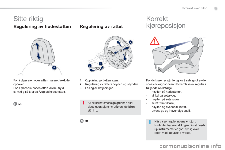 PEUGEOT 2008 2014 Instruksjoner for bruk (in Norwegian) .
11
5860
Oversikt over bilen
Sitte riktig
Regulering av hodestøtten
1. Opplåsing av betjeningen. 2. Regulering av rattet i høyden og i dybden. 3. Låsing av betjeningen.
Regule PEUGEOT 2008 2014 Instruksjoner for bruk (in Norwegian) .
11
5860
Oversikt over bilen
Sitte riktig
Regulering av hodestøtten
1. Opplåsing av betjeningen. 2. Regulering av rattet i høyden og i dybden. 3. Låsing av betjeningen.
Regule