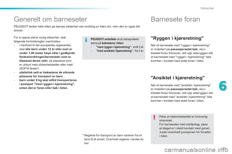 PEUGEOT 2008 2014 Instruksjoner for bruk (in Norwegian) 137
6
Sikkerhet
Generelt om barneseter
For å oppnå størst mulig sikkerhet, skal følgende forholdsregler overholdes: - I henhold til det europeiske regelverket, skal alle ba PEUGEOT 2008 2014 Instruksjoner for bruk (in Norwegian) 137
6
Sikkerhet
Generelt om barneseter
For å oppnå størst mulig sikkerhet, skal følgende forholdsregler overholdes: - I henhold til det europeiske regelverket, skal alle ba