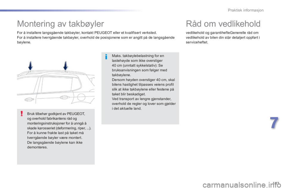 PEUGEOT 2008 2014 Instruksjoner for bruk (in Norwegian) 187
7
Praktisk informasjon
Montering av takbøyler
Maks. takbøylebelastning for en lastehøyde som ikke overstiger 40 cm (unntatt sykkelstativ): Se bruksanvisningen som følger med ta PEUGEOT 2008 2014 Instruksjoner for bruk (in Norwegian) 187
7
Praktisk informasjon
Montering av takbøyler
Maks. takbøylebelastning for en lastehøyde som ikke overstiger 40 cm (unntatt sykkelstativ): Se bruksanvisningen som følger med ta