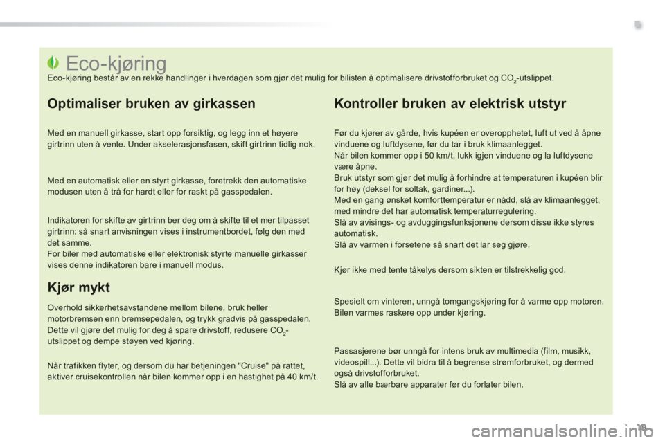 PEUGEOT 2008 2014 Instruksjoner for bruk (in Norwegian) .
19
Eco-kjøring Eco-kjøring består av en rekke handlinger i hverdagen som gjør det mulig for bilisten å optimalisere drivstofforbruket o PEUGEOT 2008 2014 Instruksjoner for bruk (in Norwegian) .
19
Eco-kjøring Eco-kjøring består av en rekke handlinger i hverdagen som gjør det mulig for bilisten å optimalisere drivstofforbruket o