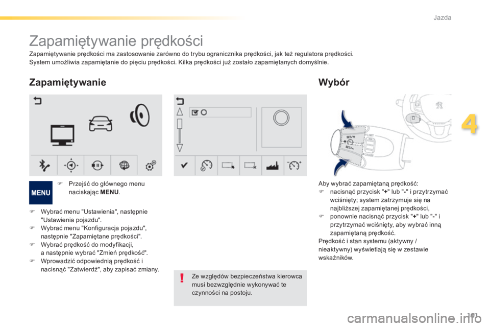 PEUGEOT 2008 2014  Instrukcja obsługi (in Polish) 101
4
Jazda
         Zapamiętywanie prędkości 
  Zapamiętywanie 
  Aby wybrać zapamiętaną prędkość:    nacisnąć przycisk " + " lub " - " i przytrzymać wciśnięty; syst