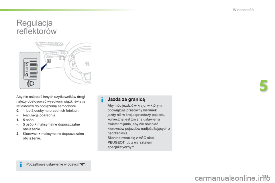 PEUGEOT 2008 2014  Instrukcja obsługi (in Polish) 115
5
Widoczność
      
Regulacja 
reﬂ ektorów  
 Aby nie oślepiać innych użytkowników drogi należy dostosować wysokość wiązki światła reflektorów do obciążenia samochodu. 0.   1 lu