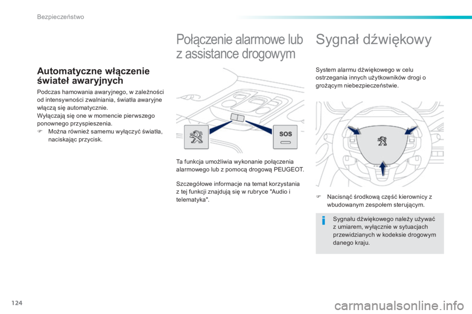 PEUGEOT 2008 2014  Instrukcja obsługi (in Polish) 124
Bezpieczeństwo
Automatyczne włączenie 
świateł awaryjnych 
 Podczas hamowania awaryjnego, w zależności od intensywności zwalniania, światła awaryjne włączą się automatycznie. Wyłąc