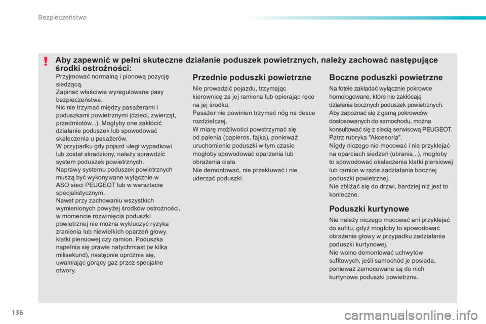 PEUGEOT 2008 2014 Instrukcja obsługi (in Polish) 136
Bezpieczeństwo
Przyjmować normalną i pionową pozycję siedzącą. Zapinać właściwie wyregulowane pasy bezpieczeństwa. Nic nie trzymać między pasażerami i poduszkami powietrznymi (dzi PEUGEOT 2008 2014 Instrukcja obsługi (in Polish) 136
Bezpieczeństwo
Przyjmować normalną i pionową pozycję siedzącą. Zapinać właściwie wyregulowane pasy bezpieczeństwa. Nic nie trzymać między pasażerami i poduszkami powietrznymi (dzi