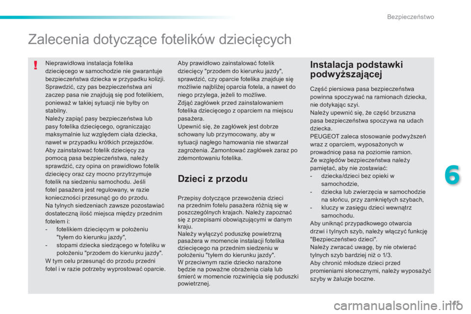 PEUGEOT 2008 2014 Instrukcja obsługi (in Polish) 145
6
Bezpieczeństwo
Nieprawidłowa instalacja fotelika dziecięcego w samochodzie nie gwarantuje bezpieczeństwa dziecka w przypadku kolizji. Sprawdzić, czy pas bezpieczeństwa ani zaczep pasa n PEUGEOT 2008 2014 Instrukcja obsługi (in Polish) 145
6
Bezpieczeństwo
Nieprawidłowa instalacja fotelika dziecięcego w samochodzie nie gwarantuje bezpieczeństwa dziecka w przypadku kolizji. Sprawdzić, czy pas bezpieczeństwa ani zaczep pasa n