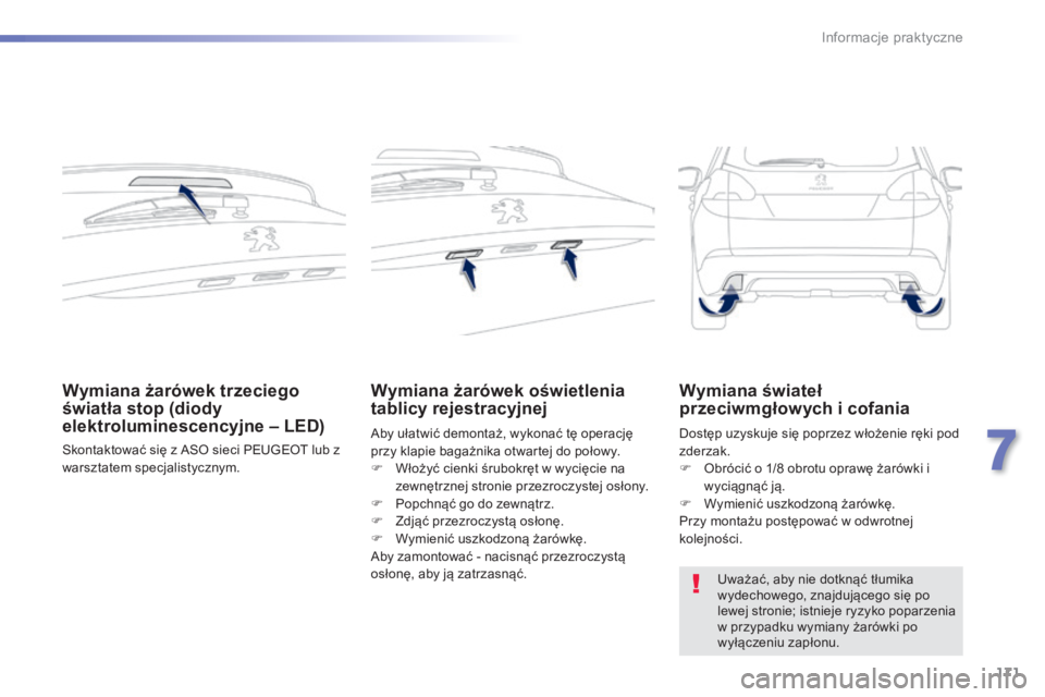 PEUGEOT 2008 2014 Instrukcja obsługi (in Polish) 171
7
Informacje praktyczne
Wymiana żarówek trzeciego światła stop (diody elektroluminescencyjne – LED)
Skontaktować się z ASO sieci PEUGEOT lub z warsztatem specjalistycznym.
Wymiana ża PEUGEOT 2008 2014 Instrukcja obsługi (in Polish) 171
7
Informacje praktyczne
Wymiana żarówek trzeciego światła stop (diody elektroluminescencyjne – LED)
Skontaktować się z ASO sieci PEUGEOT lub z warsztatem specjalistycznym.
Wymiana ża