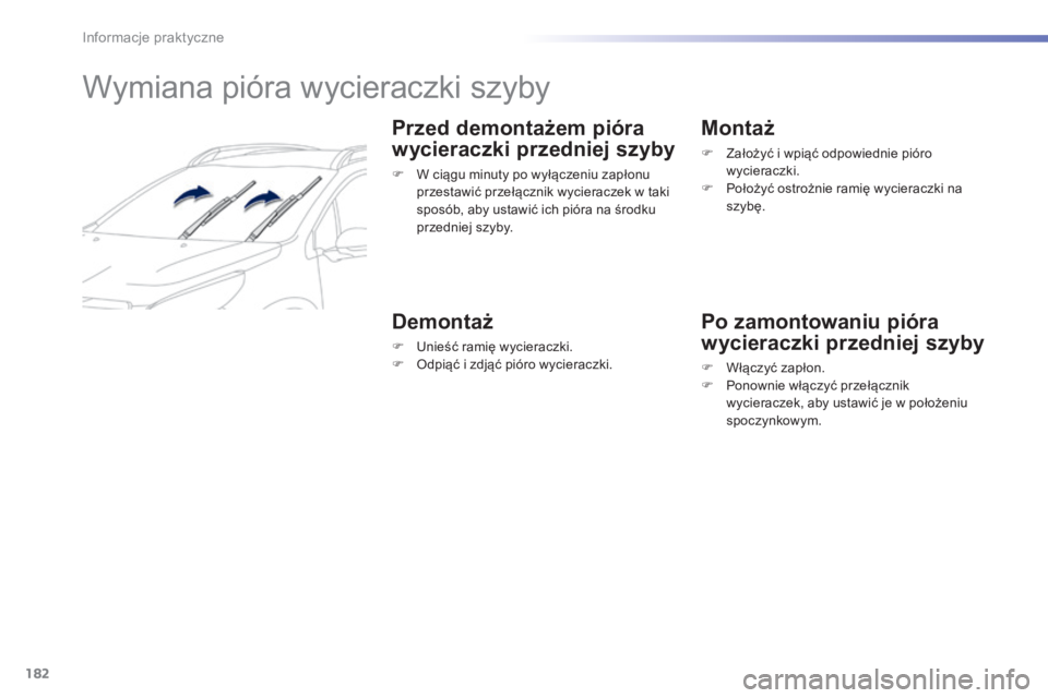 PEUGEOT 2008 2014 Instrukcja obsługi (in Polish) 182
Informacje praktyczne
Wymiana pióra wycieraczki szyby
Przed demontażem pióra
wycieraczki przedniej szyby
W ciągu minuty po wyłączeniu zapłonu przestawić przełącznik w PEUGEOT 2008 2014 Instrukcja obsługi (in Polish) 182
Informacje praktyczne
Wymiana pióra wycieraczki szyby
Przed demontażem pióra
wycieraczki przedniej szyby
W ciągu minuty po wyłączeniu zapłonu przestawić przełącznik w