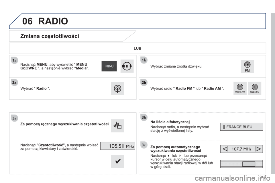 PEUGEOT 2008 2014 Instrukcja obsługi (in Polish) 06
243
Zmiana częstotliwości
Na liście alfabetycznej
Nacisnąć radio, a następnie wybrać stację z wyświetlonej listy.
Za pomocą automatycznego wyszukiwania częstotliwoś PEUGEOT 2008 2014 Instrukcja obsługi (in Polish) 06
243
Zmiana częstotliwości
Na liście alfabetycznej
Nacisnąć radio, a następnie wybrać stację z wyświetlonej listy.
Za pomocą automatycznego wyszukiwania częstotliwoś