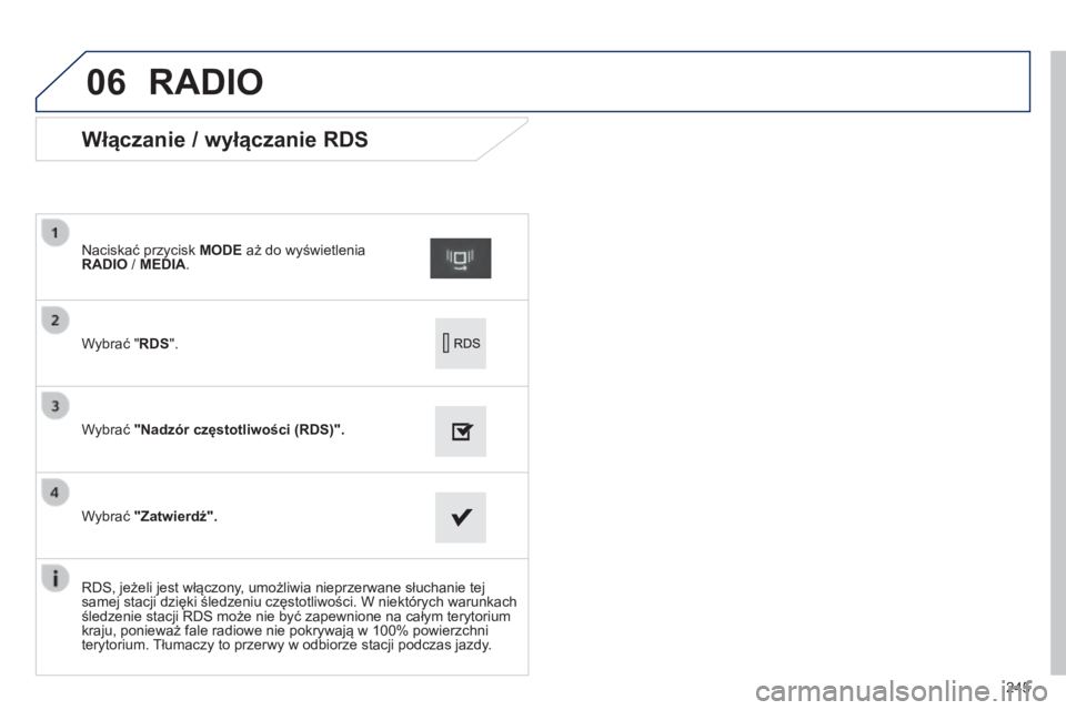 PEUGEOT 2008 2014 Instrukcja obsługi (in Polish) 06
245
Włączanie / wyłączanie RDS
Wybrać " RDS " .
Naciskać przycisk MODE aż do wyświetlenia RADIO / MEDIA .
Wybrać "Nadzór częstotliwości (RDS)& PEUGEOT 2008 2014 Instrukcja obsługi (in Polish) 06
245
Włączanie / wyłączanie RDS
Wybrać " RDS " .
Naciskać przycisk MODE aż do wyświetlenia RADIO / MEDIA .
Wybrać "Nadzór częstotliwości (RDS)&