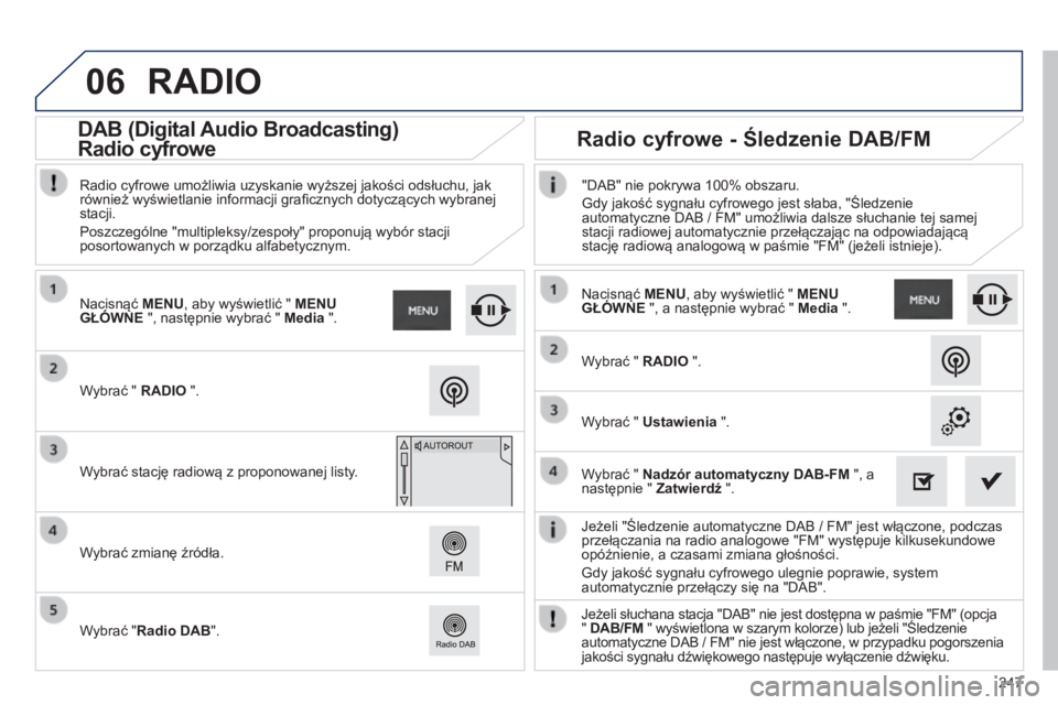 PEUGEOT 2008 2014 Instrukcja obsługi (in Polish) 06
247
Jeżeli "Śledzenie automatyczne DAB / FM" jest włączone, podczas przełączania na radio analogowe "FM" występuje kilkusekundowe opóźnienie, a czasami zmiana głośnośc PEUGEOT 2008 2014 Instrukcja obsługi (in Polish) 06
247
Jeżeli "Śledzenie automatyczne DAB / FM" jest włączone, podczas przełączania na radio analogowe "FM" występuje kilkusekundowe opóźnienie, a czasami zmiana głośnośc