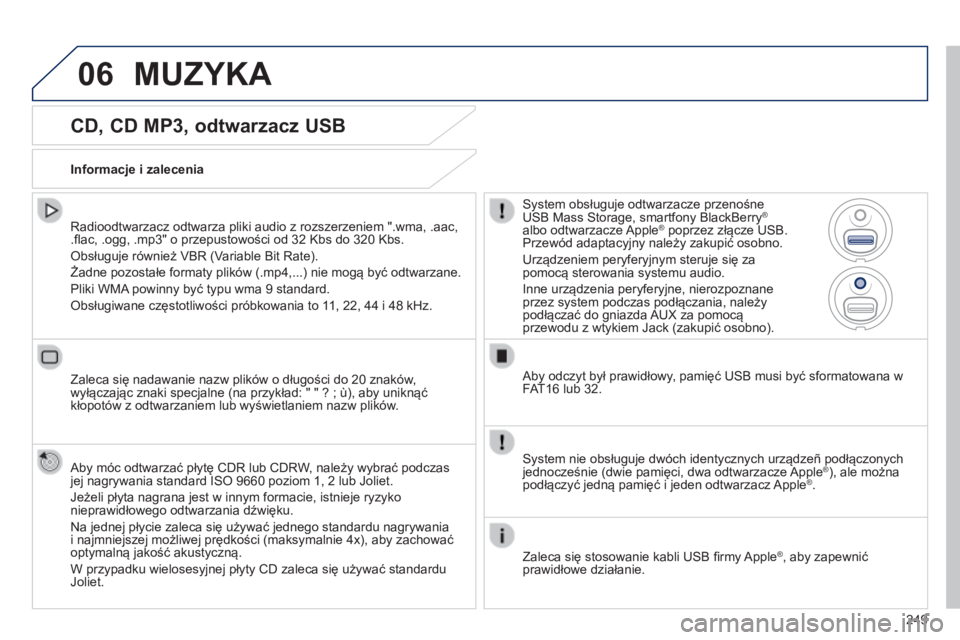 PEUGEOT 2008 2014  Instrukcja obsługi (in Polish) 06
249
  CD, CD MP3, odtwarzacz USB 
  Radioodtwarzacz odtwarza pliki audio z rozszerzeniem ".wma, .aac, .ﬂ ac, .ogg, .mp3" o przepustowości od 32 Kbs do 320 Kbs. 
 Obsługuje również VBR