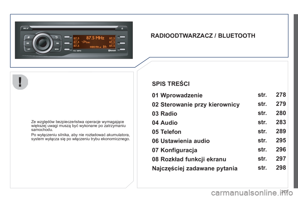 PEUGEOT 2008 2014  Instrukcja obsługi (in Polish) 277
  RADIOODTWARZACZ / BLUETOOTH     01 Wprowadzenie   
  Ze względów bezpieczeństwa operacje wymagające większej uwagi muszą być wykonane po zatrzymaniu samochodu. 
 Po wyłączeniu silnika, 