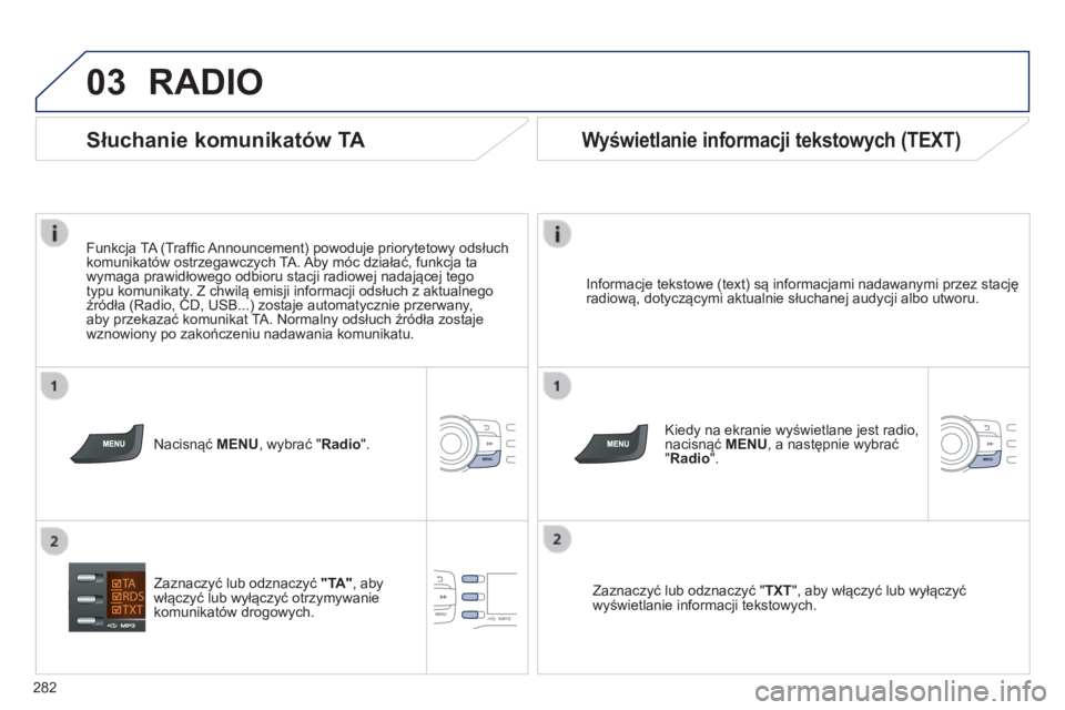 PEUGEOT 2008 2014 Instrukcja obsługi (in Polish) 03
282
RADIO
Informacje tekstowe (text) są informacjami nadawanymi przez stację radiową, dotyczącymi aktualnie słuchanej audycji albo utworu.
Kiedy na ekranie wyświetlane jest radio, nac PEUGEOT 2008 2014 Instrukcja obsługi (in Polish) 03
282
RADIO
Informacje tekstowe (text) są informacjami nadawanymi przez stację radiową, dotyczącymi aktualnie słuchanej audycji albo utworu.
Kiedy na ekranie wyświetlane jest radio, nac