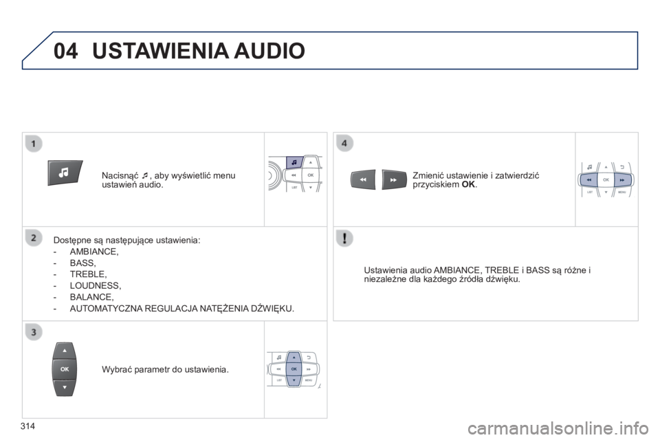 PEUGEOT 2008 2014  Instrukcja obsługi (in Polish) 04
   Nacisnąć   , aby wyświetlić menu ustawień audio.  
  Dostępne są następujące ustawienia: 
   -   AMBIANCE, 
  -   BASS, 
  -   TREBLE, 
  -   LOUDNESS, 
  -   BALANCE, 
  -   AUTOMAT