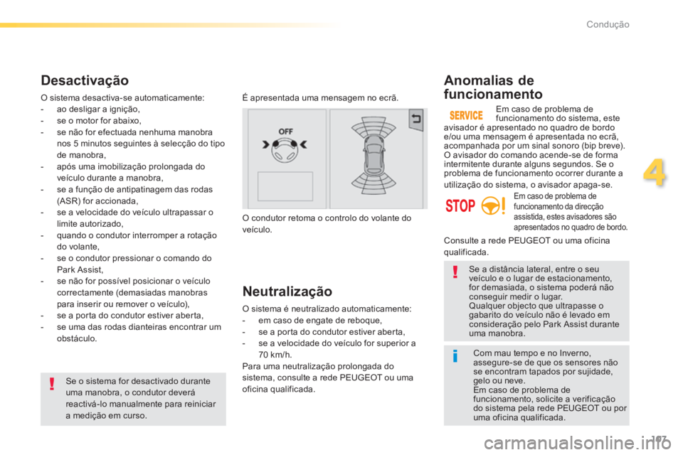 PEUGEOT 2008 2014  Manual de utilização (in Portuguese) 107
4
Condução
  Com mau tempo e no Inverno, assegure-se de que os sensores não se encontram tapados por sujidade, gelo ou neve.  Em caso de problema de funcionamento, solicite a verificação do s