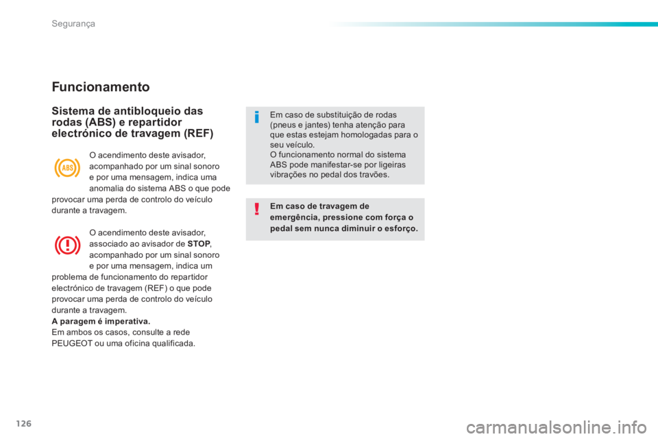 PEUGEOT 2008 2014  Manual de utilização (in Portuguese) 126
Segurança
  Funcionamento 
  Sistema de antibloqueio das rodas (ABS) e repartidor electrónico de travagem (REF) 
Em caso de travagem de emergência, pressione com força o pedal sem nunca diminu