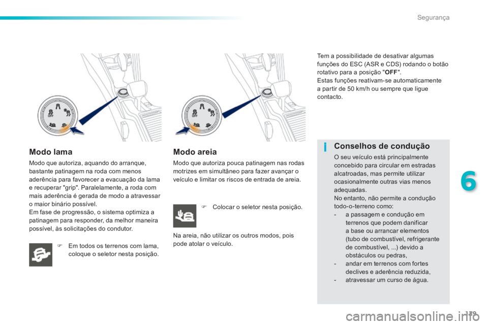 PEUGEOT 2008 2014 Manual de utilização (in Portuguese) 129
6
i
Segurança
Modo lama
Modo que autoriza, aquando do arranque, bastante patinagem na roda com menos aderência para favorecer a evacuação da lama e recuperar "grip". Paralelamente, a roda PEUGEOT 2008 2014 Manual de utilização (in Portuguese) 129
6
i
Segurança
Modo lama
Modo que autoriza, aquando do arranque, bastante patinagem na roda com menos aderência para favorecer a evacuação da lama e recuperar "grip". Paralelamente, a roda