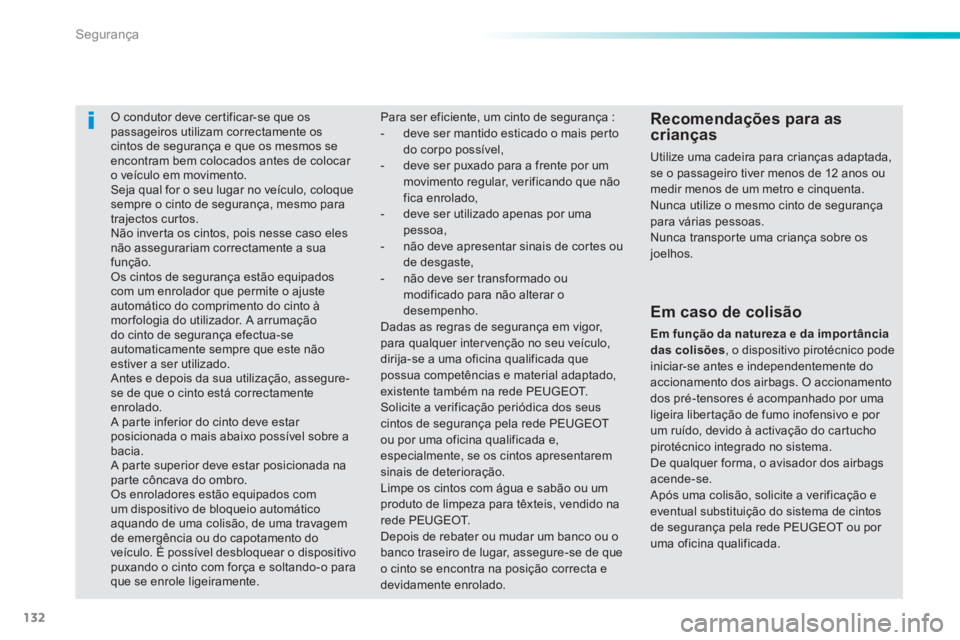 PEUGEOT 2008 2014 Manual de utilização (in Portuguese) 132
Segurança
O condutor deve certificar-se que os passageiros utilizam correctamente os cintos de segurança e que os mesmos se encontram bem colocados antes de colocar o veículo em movim PEUGEOT 2008 2014 Manual de utilização (in Portuguese) 132
Segurança
O condutor deve certificar-se que os passageiros utilizam correctamente os cintos de segurança e que os mesmos se encontram bem colocados antes de colocar o veículo em movim