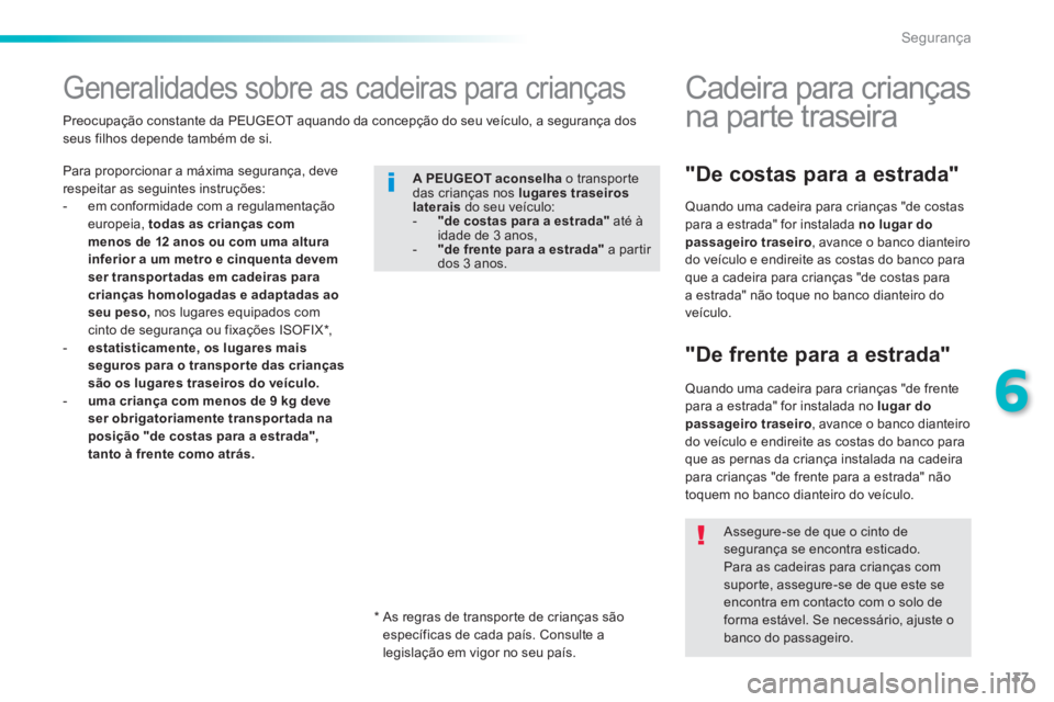 PEUGEOT 2008 2014 Manual de utilização (in Portuguese) 137
6
Segurança
Generalidades sobre as cadeiras para crianças
Para proporcionar a máxima segurança, deve respeitar as seguintes instruções: - em conformidade com a reg PEUGEOT 2008 2014 Manual de utilização (in Portuguese) 137
6
Segurança
Generalidades sobre as cadeiras para crianças
Para proporcionar a máxima segurança, deve respeitar as seguintes instruções: - em conformidade com a reg