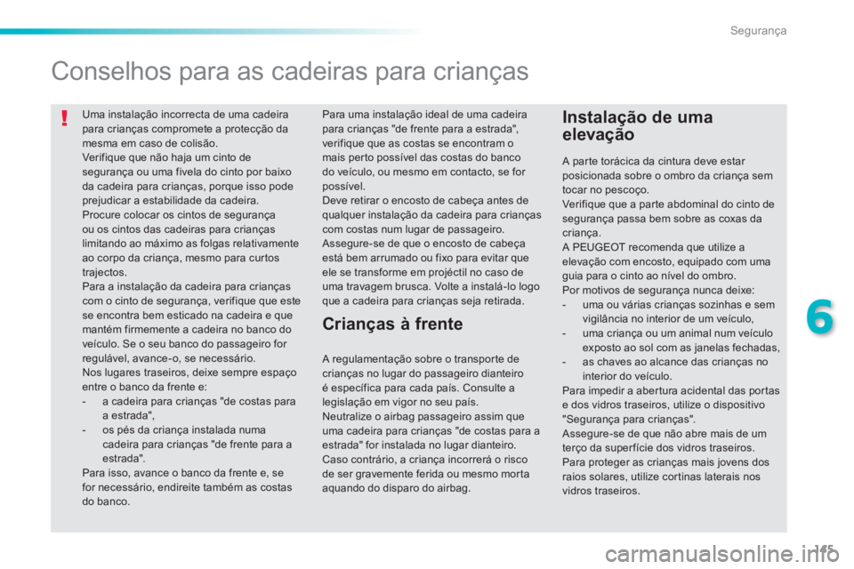 PEUGEOT 2008 2014 Manual de utilização (in Portuguese) 145
6
Segurança
Uma instalação incorrecta de uma cadeira para crianças compromete a protecção da mesma em caso de colisão. Verifique que não haja um cinto de segurança ou uma fivela do cin PEUGEOT 2008 2014 Manual de utilização (in Portuguese) 145
6
Segurança
Uma instalação incorrecta de uma cadeira para crianças compromete a protecção da mesma em caso de colisão. Verifique que não haja um cinto de segurança ou uma fivela do cin
