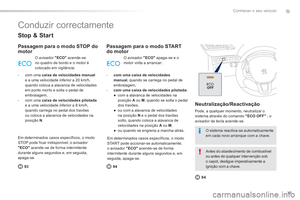 PEUGEOT 2008 2014  Manual de utilização (in Portuguese) .
17
9394
94
Conhecer o seu veículo
 Conduzir  correctamente 
  Stop  &  Start 
  Passagem para o modo STOP do motor 
 O avisador  "ECO"   acende-se no quadro de bordo e o motor é colocado em vigil