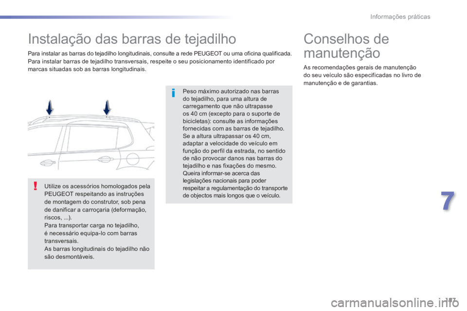 PEUGEOT 2008 2014  Manual de utilização (in Portuguese) 187
7
Informações práticas
            Instalação das barras de tejadilho  
  Peso máximo autorizado nas barras do tejadilho, para uma altura de carregamento que não ultrapasse os 40 cm (except