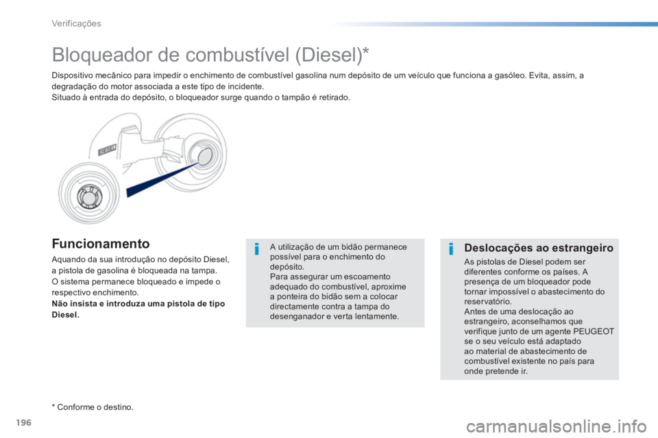 PEUGEOT 2008 2014 Manual de utilização (in Portuguese) 196
Verificações
Funcionamento
Aquando da sua introdução no depósito Diesel, a pistola de gasolina é bloqueada na tampa. O sistema permanece bloqueado e impede o respectivo enchimento. Não PEUGEOT 2008 2014 Manual de utilização (in Portuguese) 196
Verificações
Funcionamento
Aquando da sua introdução no depósito Diesel, a pistola de gasolina é bloqueada na tampa. O sistema permanece bloqueado e impede o respectivo enchimento. Não