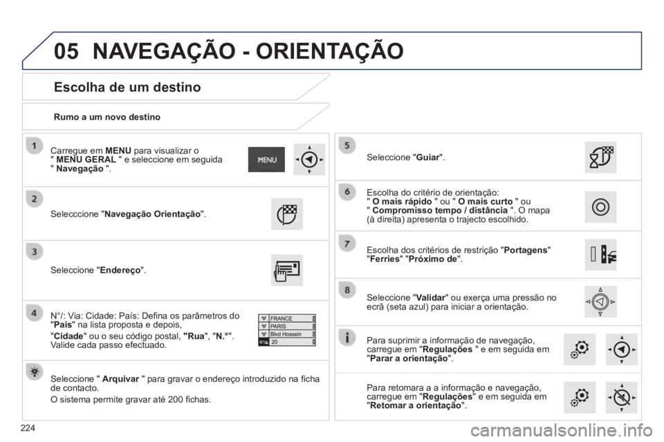 PEUGEOT 2008 2014 Manual de utilização (in Portuguese) 05
224
Rumo a um novo destino
Escolha de um destino
Selecccione "Navegação Orientação".
Seleccione " Arquivar " para gravar o endereço introduzido na fi cha Arquivar PEUGEOT 2008 2014 Manual de utilização (in Portuguese) 05
224
Rumo a um novo destino
Escolha de um destino
Selecccione "Navegação Orientação".
Seleccione " Arquivar " para gravar o endereço introduzido na fi cha Arquivar