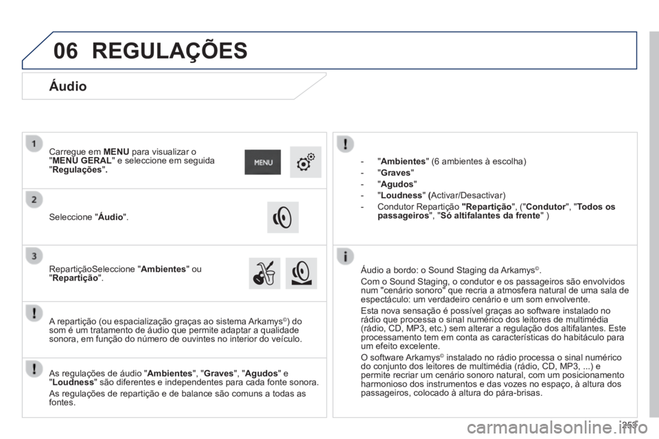 PEUGEOT 2008 2014 Manual de utilização (in Portuguese) 06
253
- "Ambientes" (6 ambientes à escolha)
- "Graves"
- "Agudos"
- "Loudness" ( Activar/Desactivar)
- Condutor Repartição "Repartição ", (" Condutor ", "Condutor PEUGEOT 2008 2014 Manual de utilização (in Portuguese) 06
253
- "Ambientes" (6 ambientes à escolha)
- "Graves"
- "Agudos"
- "Loudness" ( Activar/Desactivar)
- Condutor Repartição "Repartição ", (" Condutor ", "Condutor