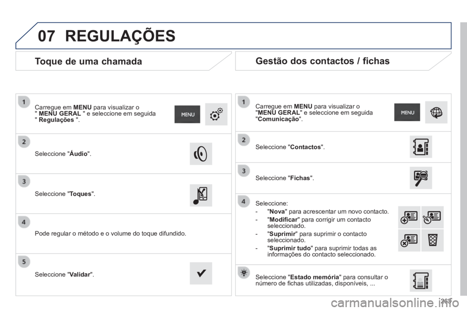 PEUGEOT 2008 2014 Manual de utilização (in Portuguese) 07
263
Toque de uma chamada
Seleccione "Áudio".
Carregue em MENU para visualizar o " MENU GERAL " e seleccione em seguida " Regulações ".
Seleccione " Toques".
Po PEUGEOT 2008 2014 Manual de utilização (in Portuguese) 07
263
Toque de uma chamada
Seleccione "Áudio".
Carregue em MENU para visualizar o " MENU GERAL " e seleccione em seguida " Regulações ".
Seleccione " Toques".
Po