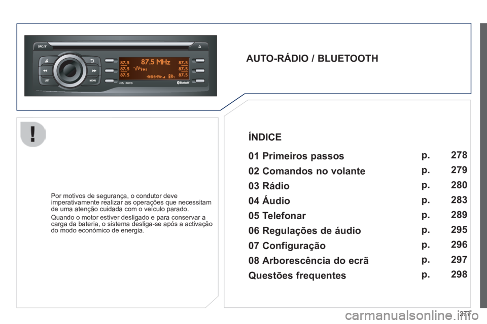 PEUGEOT 2008 2014 Manual de utilização (in Portuguese) 277
AUTO-RÁDIO / BLUETOOTH 01 Primeiros passos
Por motivos de segurança, o condutor deve imperativamente realizar as operações que necessitam de uma atenção cuidada com o veículo PEUGEOT 2008 2014 Manual de utilização (in Portuguese) 277
AUTO-RÁDIO / BLUETOOTH 01 Primeiros passos
Por motivos de segurança, o condutor deve imperativamente realizar as operações que necessitam de uma atenção cuidada com o veículo