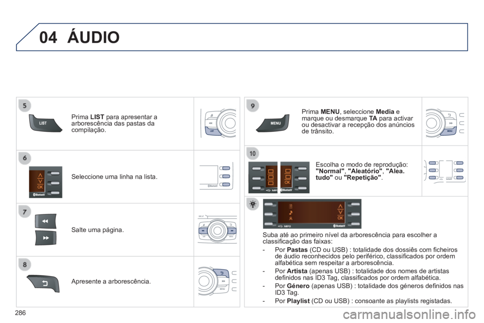 PEUGEOT 2008 2014 Manual de utilização (in Portuguese) 04
286
Seleccione uma linha na lista.
Salte uma página.
Prima MENU , seleccione Media e marque ou desmarque TA para activar ou desactivar a recepção dos anúncios de trânsito. PEUGEOT 2008 2014 Manual de utilização (in Portuguese) 04
286
Seleccione uma linha na lista.
Salte uma página.
Prima MENU , seleccione Media e marque ou desmarque TA para activar ou desactivar a recepção dos anúncios de trânsito.
