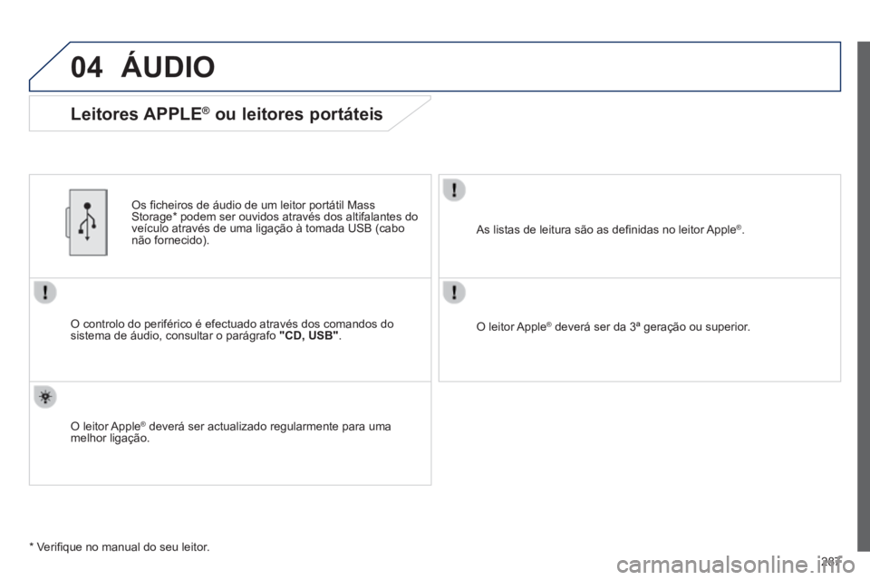 PEUGEOT 2008 2014 Manual de utilização (in Portuguese) 04
287
ÁUDIO
O controlo do periférico é efectuado através dos comandos do sistema de áudio, consultar o parágrafo "CD, USB" .
Os fi cheiros de áudio de um leitor portátil Mass Storag PEUGEOT 2008 2014 Manual de utilização (in Portuguese) 04
287
ÁUDIO
O controlo do periférico é efectuado através dos comandos do sistema de áudio, consultar o parágrafo "CD, USB" .
Os fi cheiros de áudio de um leitor portátil Mass Storag